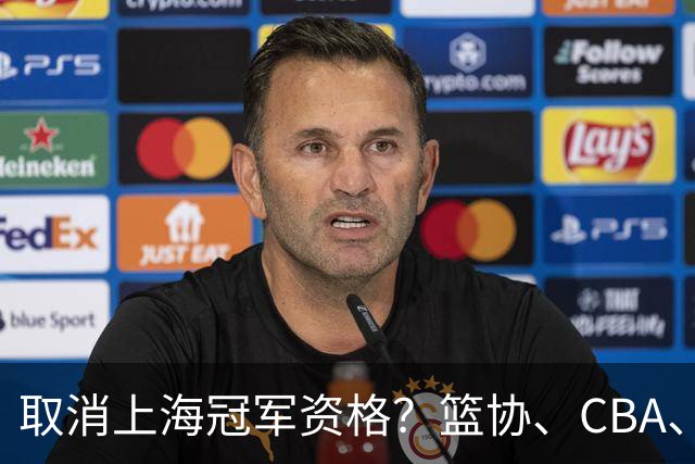 取消上海冠军资格？篮协、CBA、上海三方表态，处罚结果即将公布