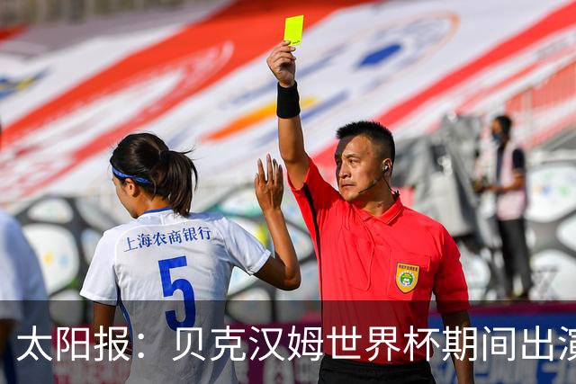 太阳报：贝克汉姆世界杯期间出演一系列广告，赚了1900万英镑