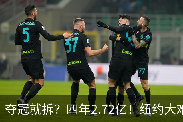 夺冠就拆？四年2.72亿！纽约大难题！该豪赌吗？