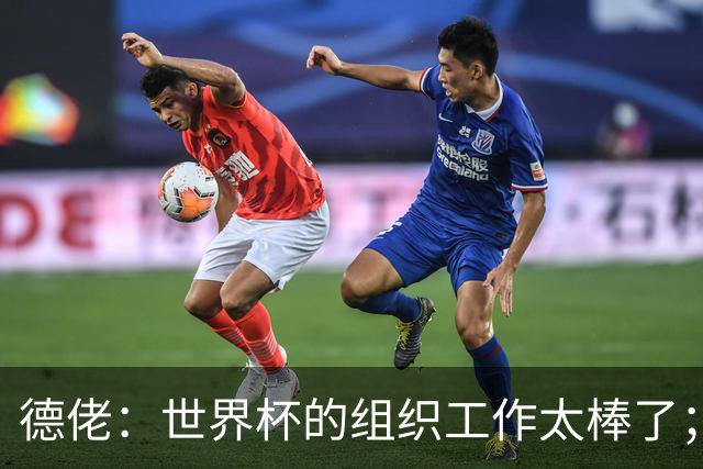德佬：世界杯的组织工作太棒了；意甲应缩小规模 且必须建新球场