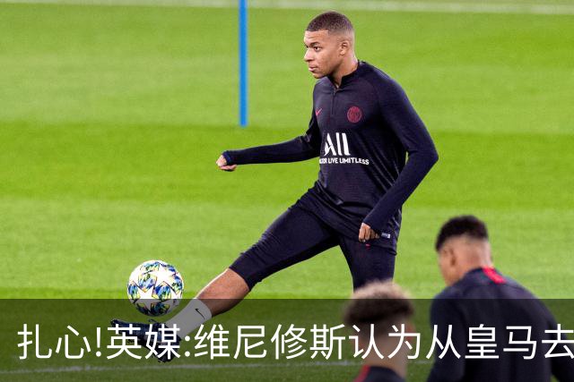 扎心!英媒:维尼修斯认为从皇马去阿森纳是一种倒退 他想留在皇马