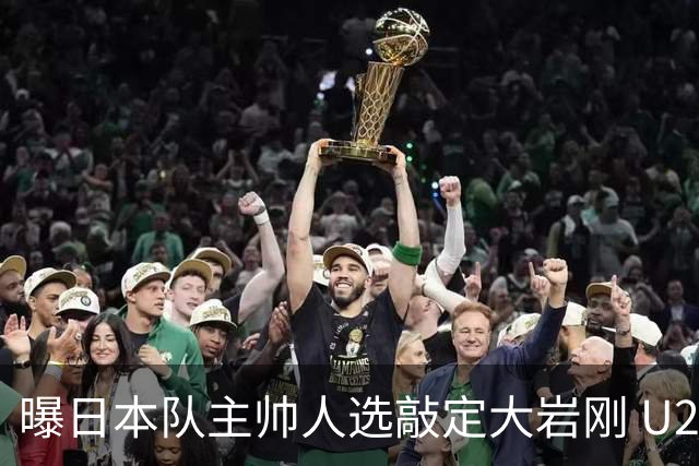 曝日本队主帅人选敲定大岩刚 U23亚洲杯曾率队4-0中国