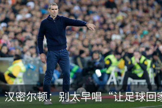 汉密尔顿：别太早唱“让足球回家”，等英格兰真的拿下世界杯再唱