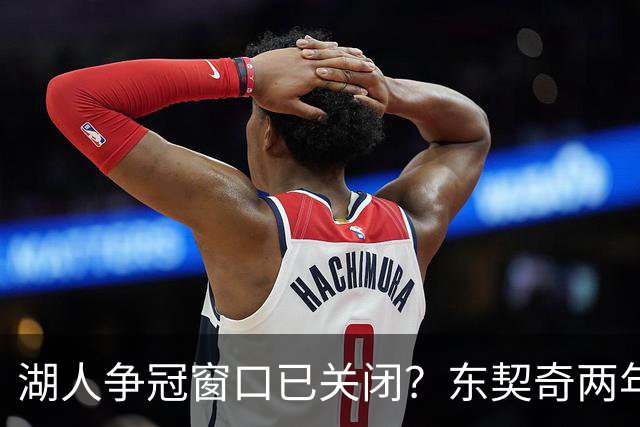 湖人争冠窗口已关闭？东契奇两年后或将闹离队