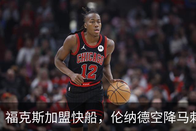 福克斯加盟快船，伦纳德空降马刺联手文班亚马，NBA震撼交易