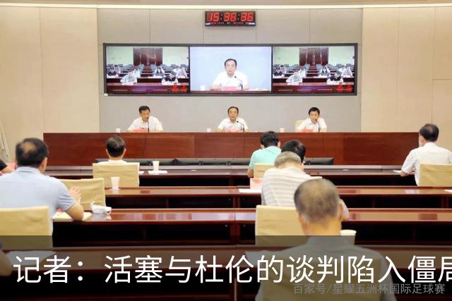 记者：活塞与杜伦的谈判陷入僵局，可能持续到八月份才能解决